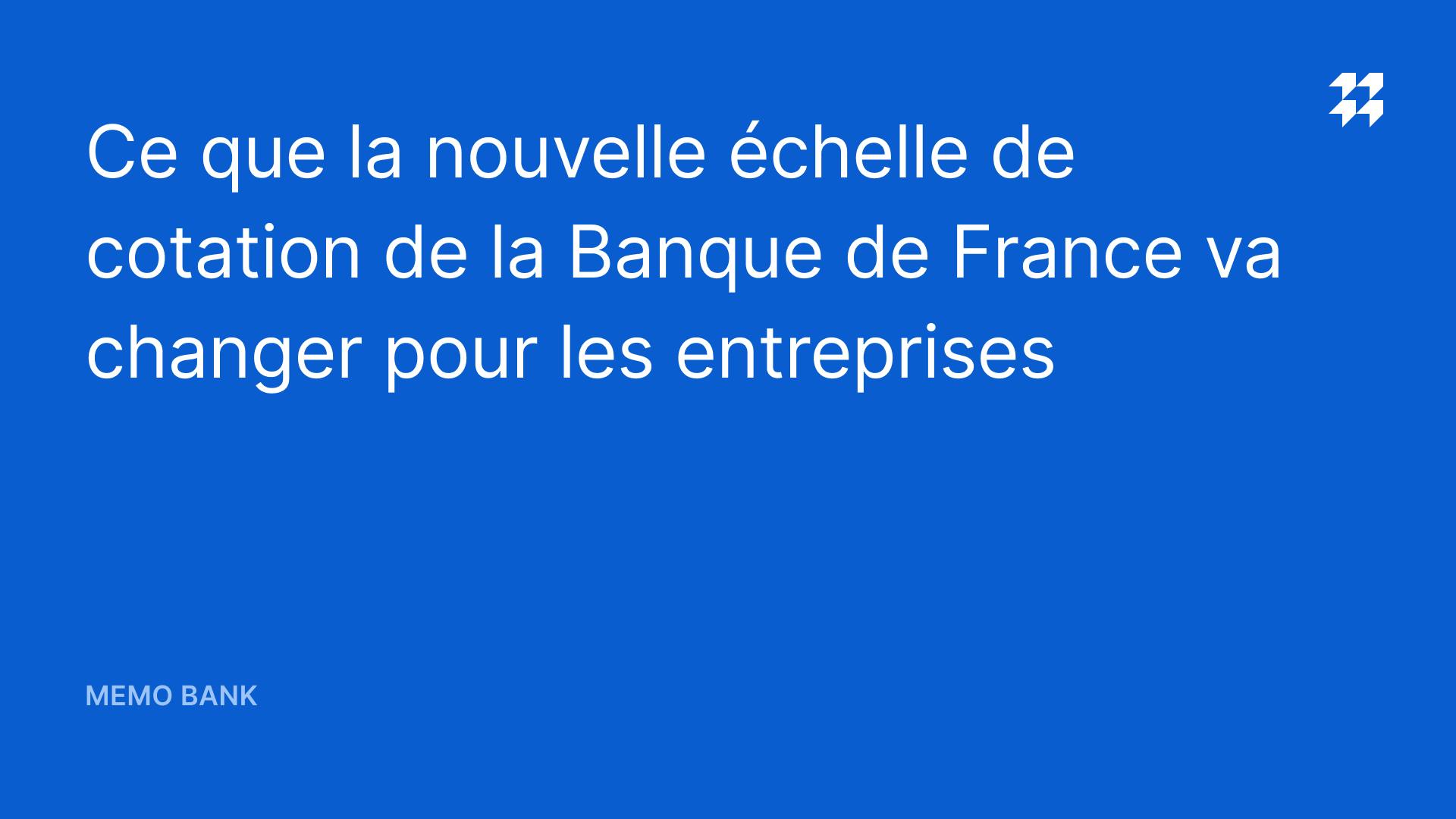 Ce Que La Nouvelle Echelle De Cotation De La Banque De France Va Changer Pour Les Entreprises Memo Bank
