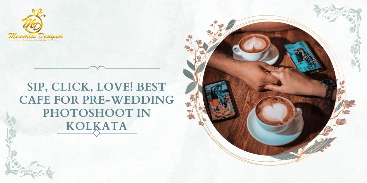 Sip, Click, Love! Best Cafe For Pre-Wedding Photoshoot In Kolkata - Blog Poster