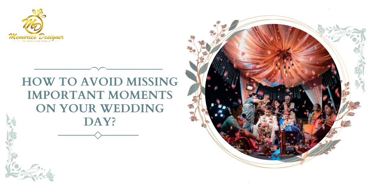 How to Avoid Missing Important Moments on Your Wedding Day