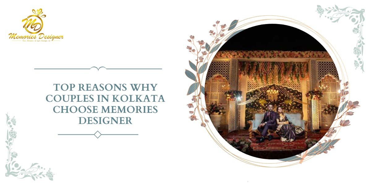 Top Reasons Why Couples in Kolkata Choose Memories Designer