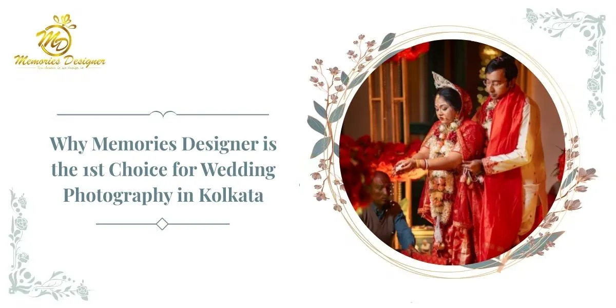 Why Memories Designer is the 1st Choice for Wedding Photography in Kolkata — Our Story