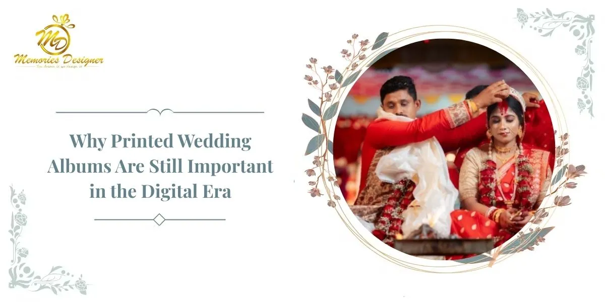 Why Printed Wedding Albums Are Still Important in the Digital Era