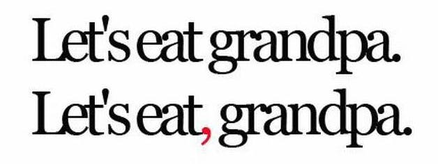 Two phrases showing how punctuation changes meaning: Let's eat grandpa. Let's eat, grandpa.