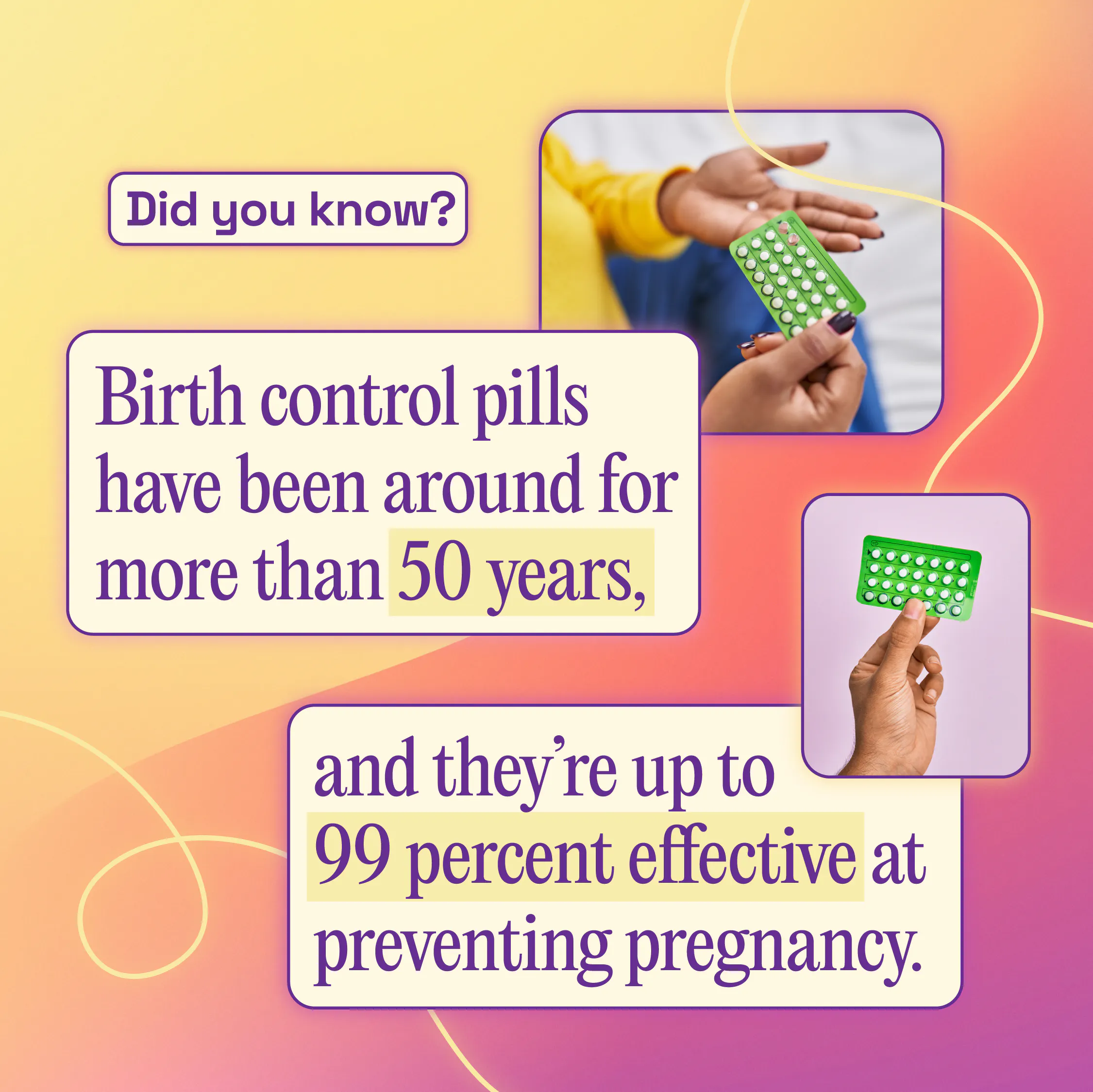 Birth control pills are up to 99% effective at preventing pregnancy.