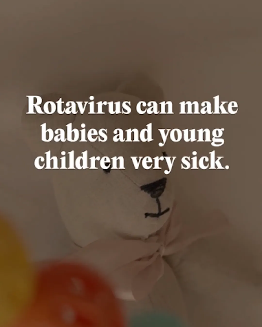 Rotavirus can make babies very sick. Protect them with vaccination.