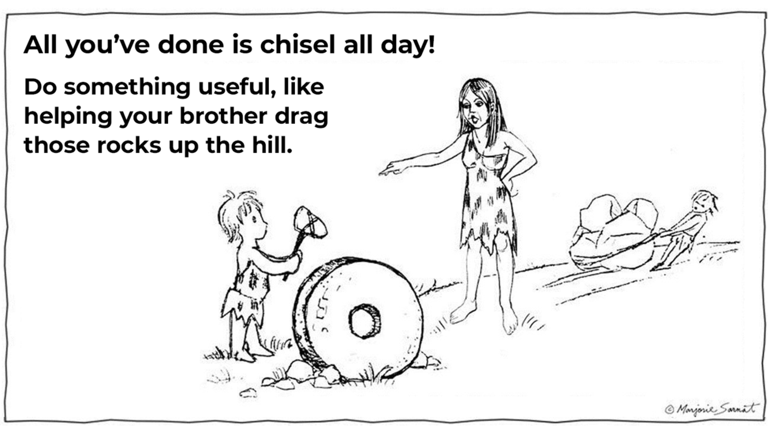 A boy is being berated for chiseling a stone wheel, instead of helping his brother, drag boulders up a hill. -Do something Useful, like helping your brother drag those rocks up the hill- says his mother.