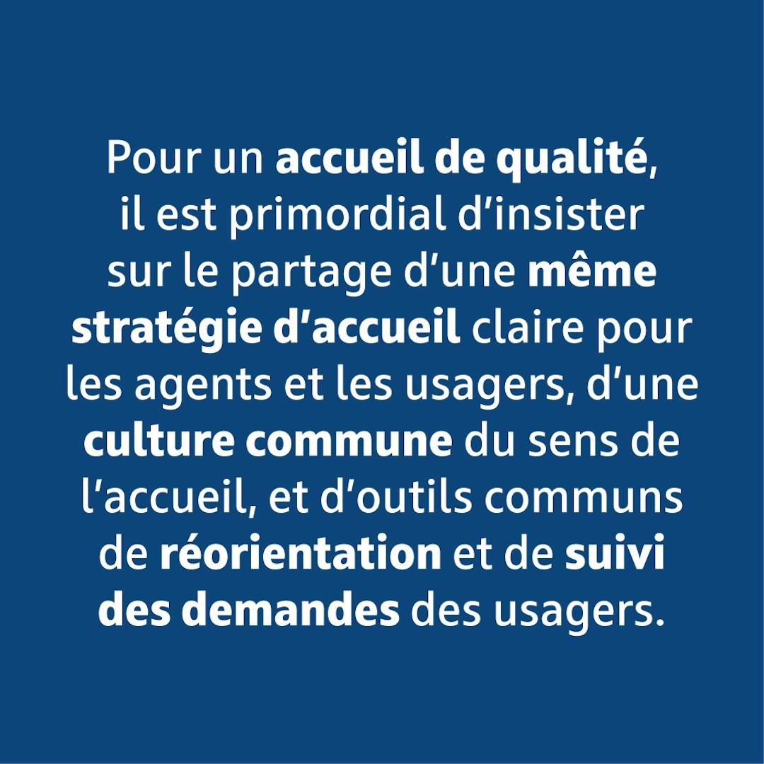Pour un accueil de qualité, il est primordial d'insister sur le partage d'une même stratégie d'accueil claire pour les agents et les usagers.