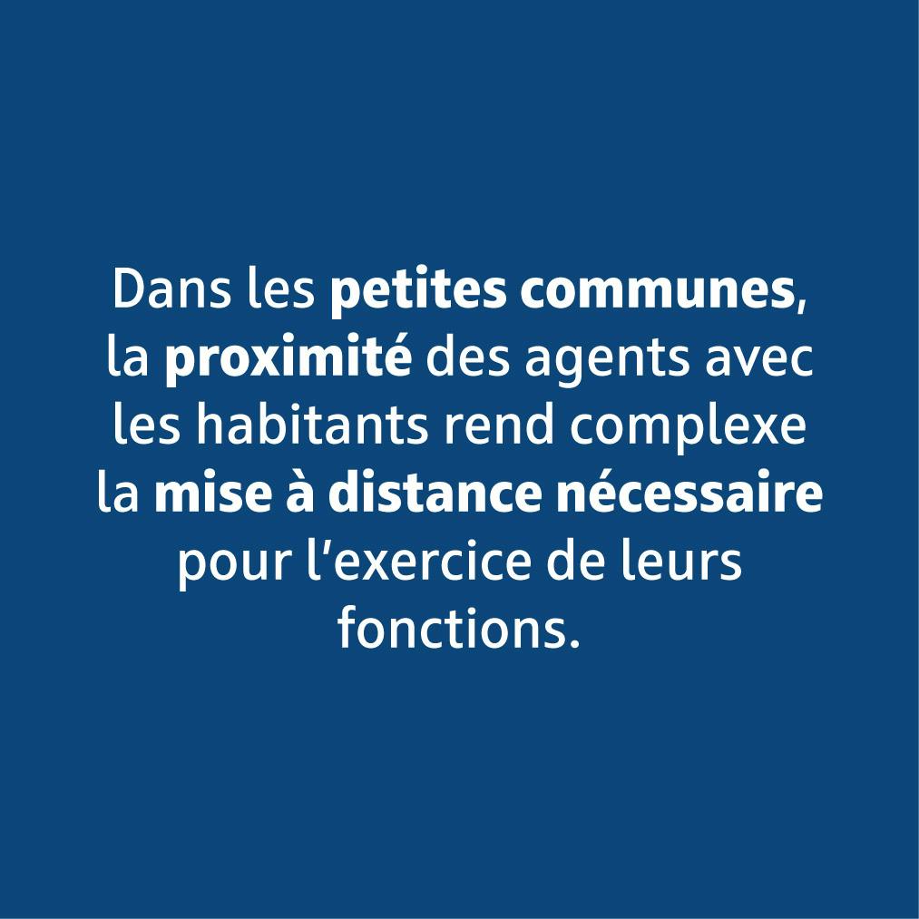 Dans les petites communes, la proximité des agents avec les habitants rend complexe la mise à distance nécessaire pour l'exercice de leurs fonctions.