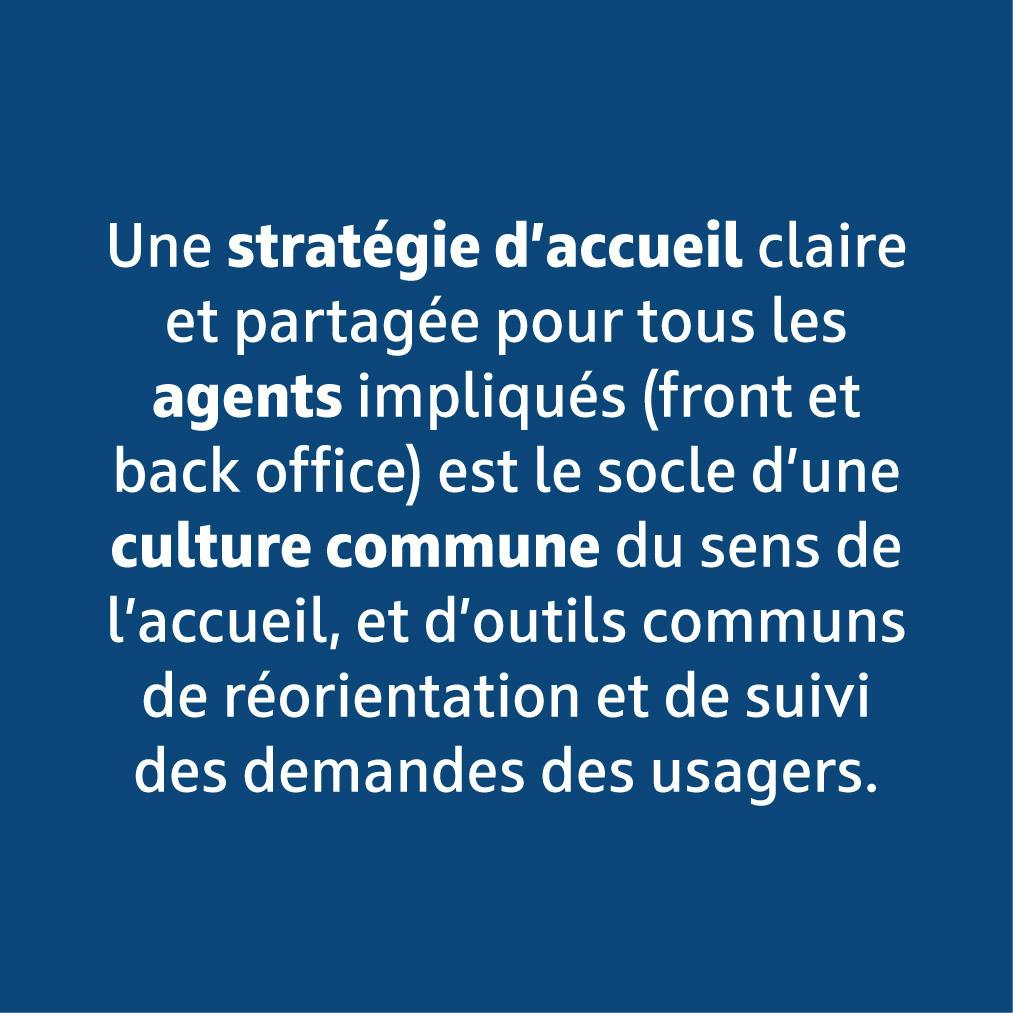 Une stratégie d'accueil claire et partagée pour tous les agents impliqués est le socle d'une culture commune.