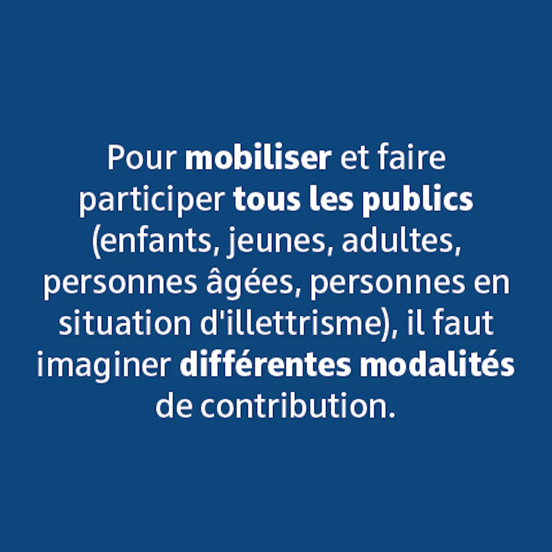 Pour mobiliser et faire participer tous les publics, il faut imaginer différentes modalités de contribution.