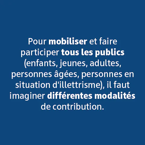 Pour mobiliser et faire participer tous les publics, il faut imaginer différentes modalités de contribution.