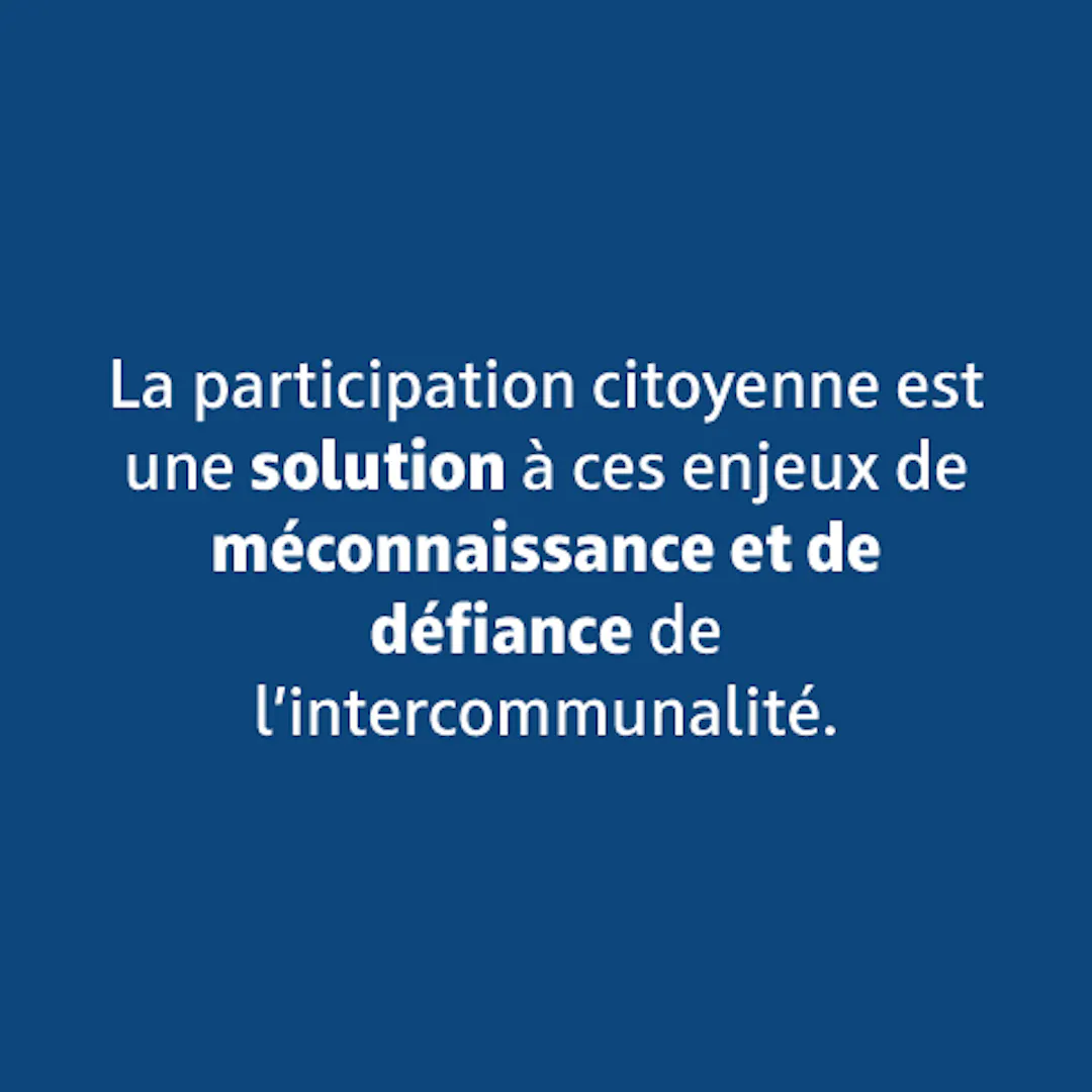 La participation citoyenne est une solution à ces enjeux de méconnaissance et de défiance de l'intercommunalité.