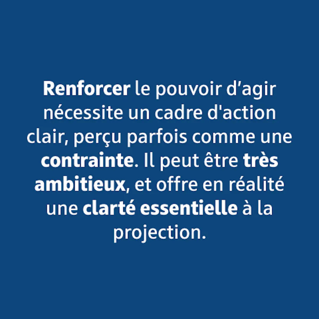 Renforcer le pouvoir d'agir nécessite un cadre d'action clair, perçu parfois comme une contrainte.