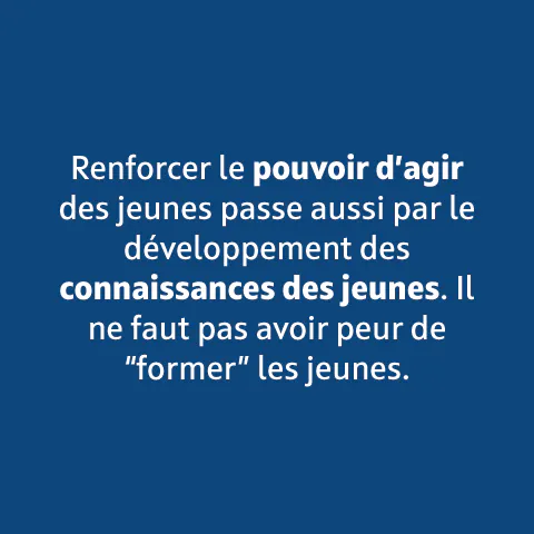 Renforcer le pouvoir d'agir des jeunes passe aussi par le développement des connaissances des jeunes.