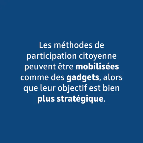 Les méthodes de participation citoyenne peuvent être mobilisées comme des gadgets, alors que leur objectif est bien plus stratégique.
