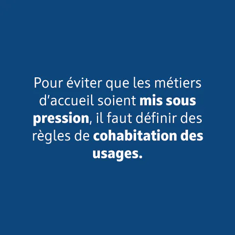 Pour éviter que les métiers d'accueil soient mis sous pression, il faut définir des règles de cohabitation des usages.