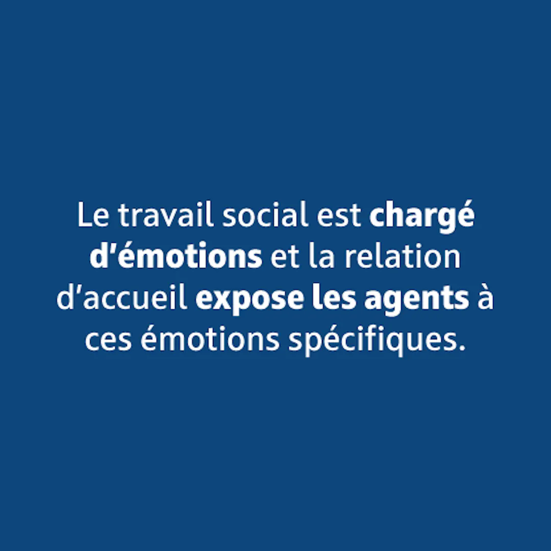 Le travail social est chargé d'émotions et la relation d'accueil expose les agents à ces émotions spécifiques.