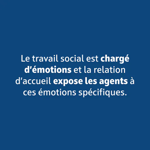 Le travail social est chargé d'émotions et la relation d'accueil expose les agents à ces émotions spécifiques.