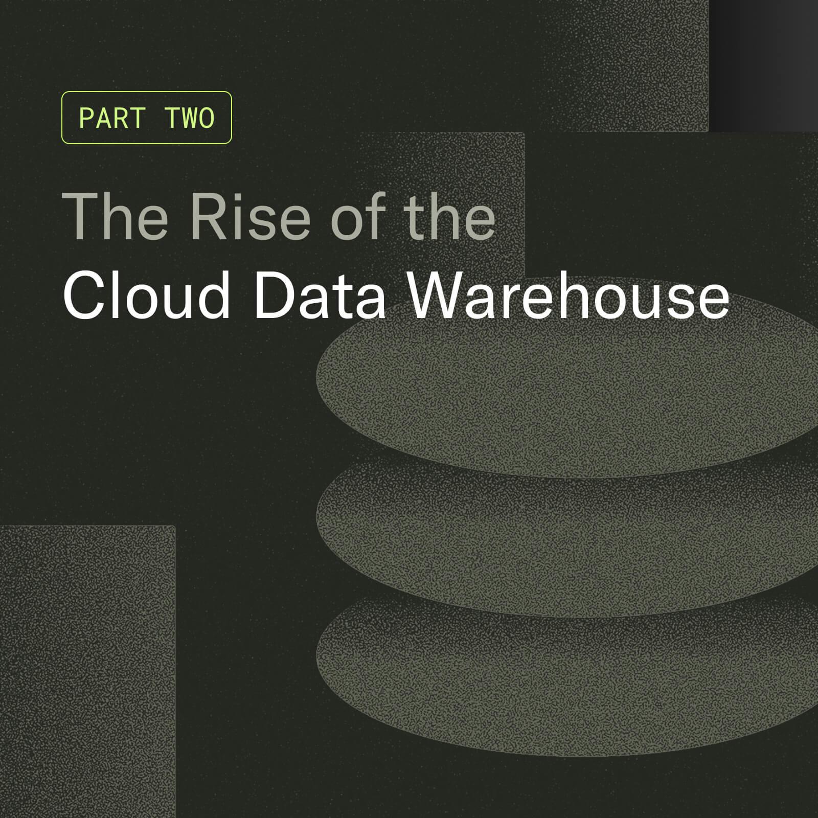 The Rise of the Cloud Data Warehouse