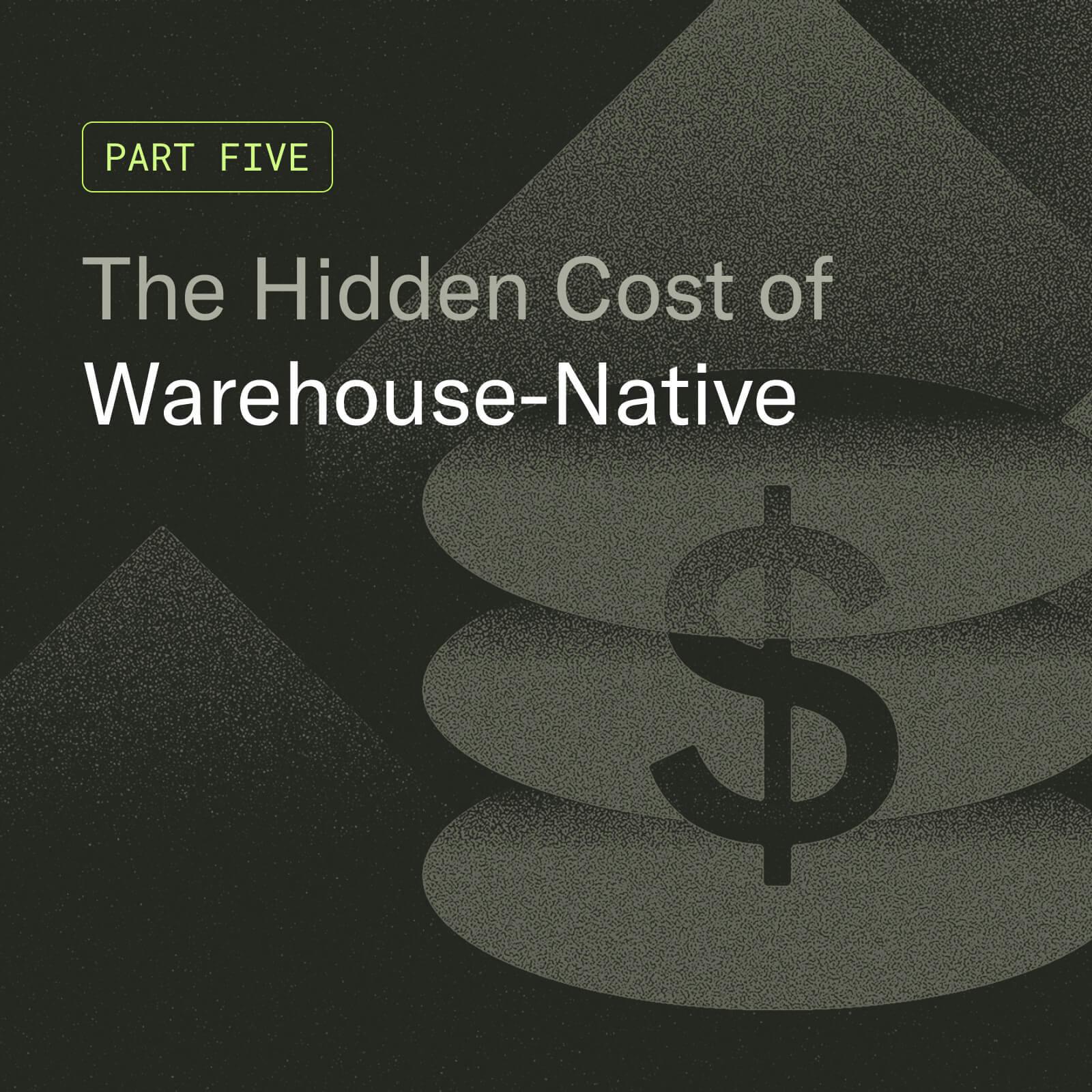 The Hidden Cost of Warehouse-Native