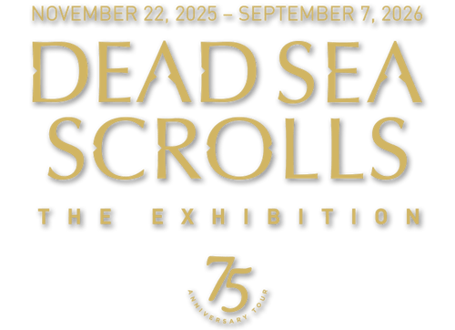 Dead Sea Scrolls: The Exhibition 75th Anniversary Tour November 22, 2025 – September 7, 2026