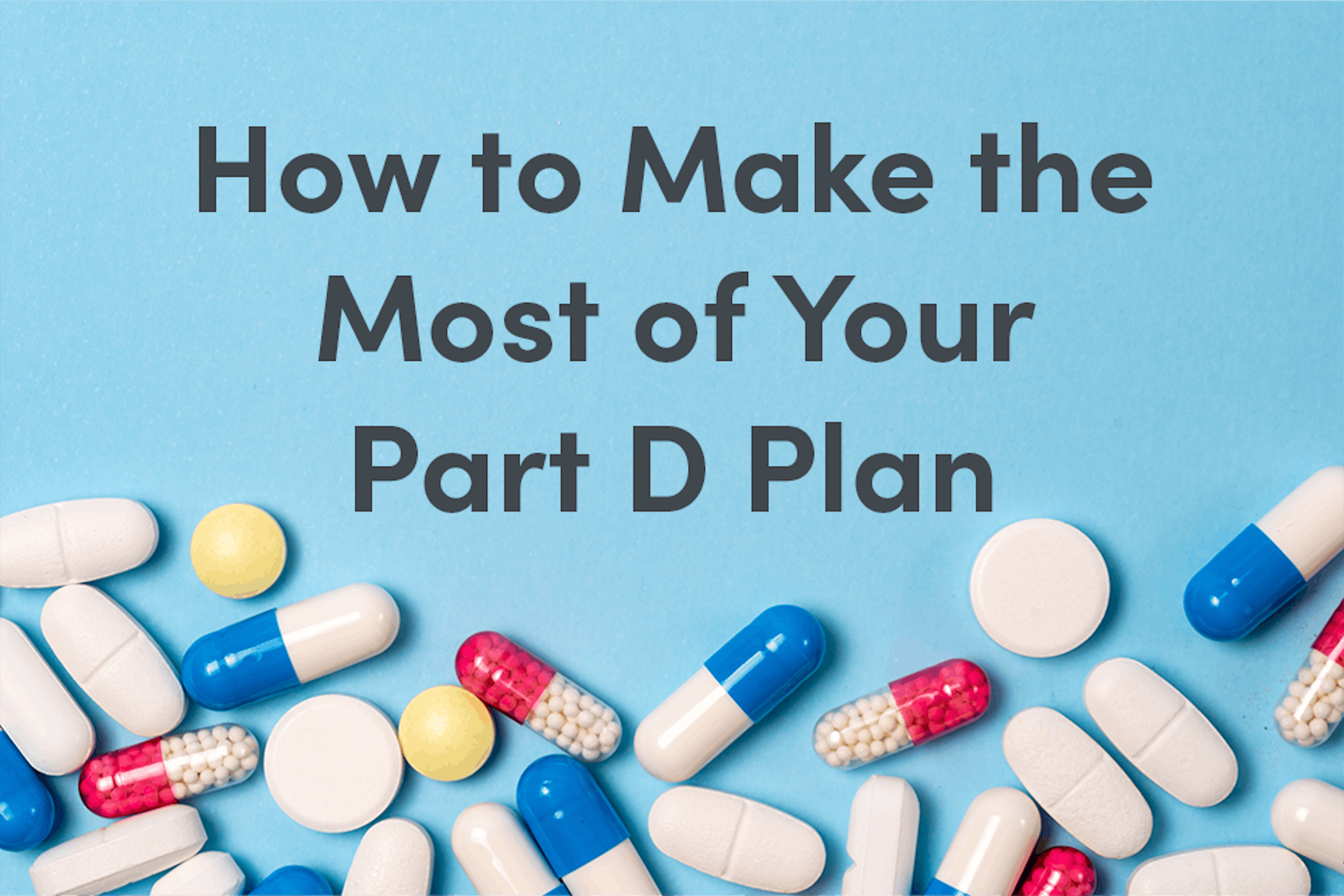 How to Make the Most of Your Part D Plan; pills displayed