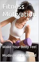 Fitness Motivation: Make Your Body Feel by Mudassir Mohammad | 28 August 2022