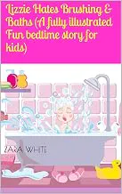 Lizzie Hates Brushing & Baths (A fully illustrated Fun bedtime story for kids) by Zara White | 12 April 2013