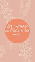 Les aventures de flora et ses amis (French Edition) French Edition | by Sirine Trabelsi | 10 October 2023