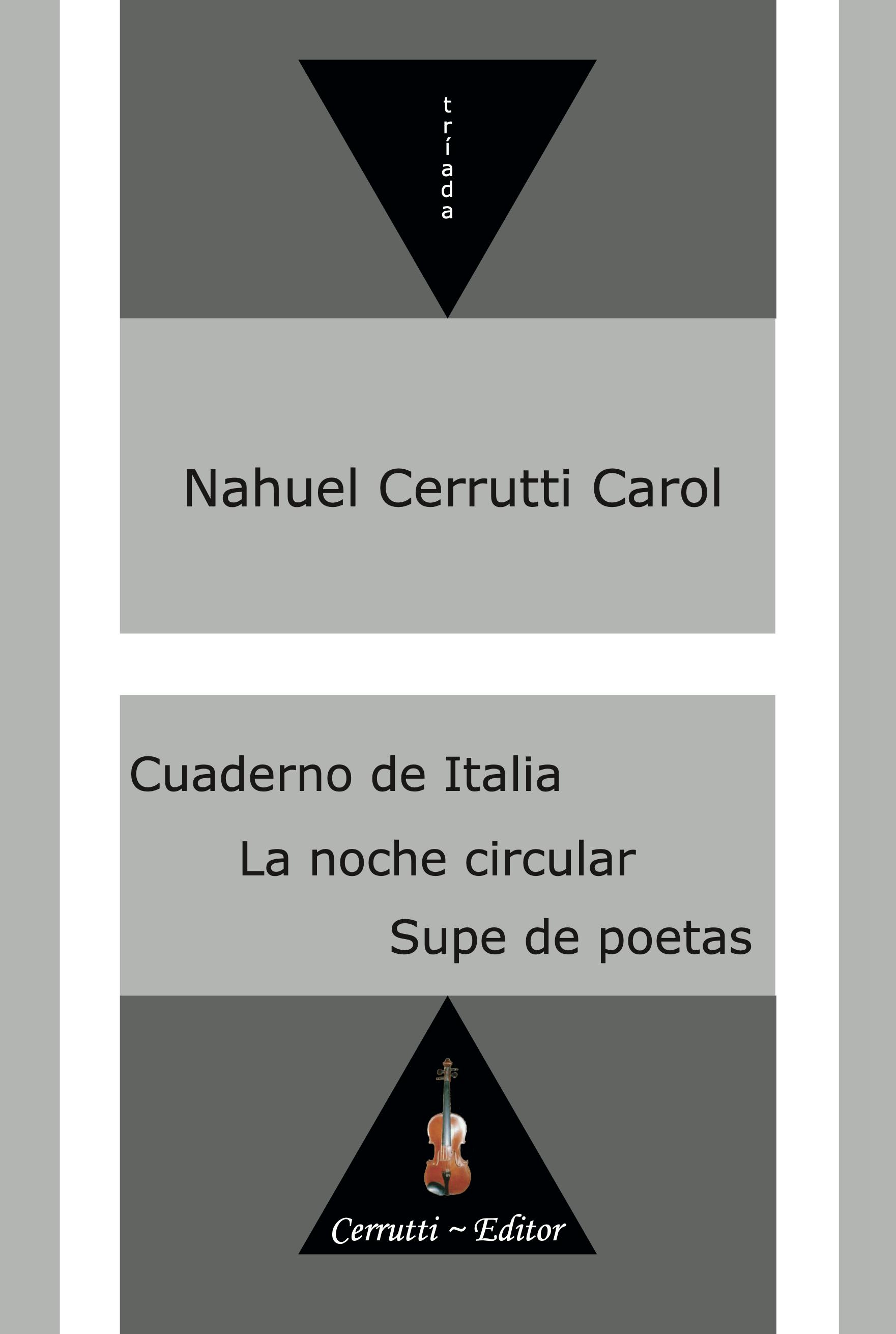 Nahuel Cerrutti Carol - Tríada - Cuaderno de Italia, La noche circular y Supe de poetas