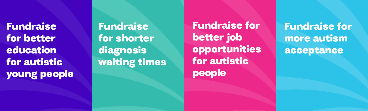 Fundraise for better education, shorter diagnosis waiting times, better job opportunities, more autism acceptance