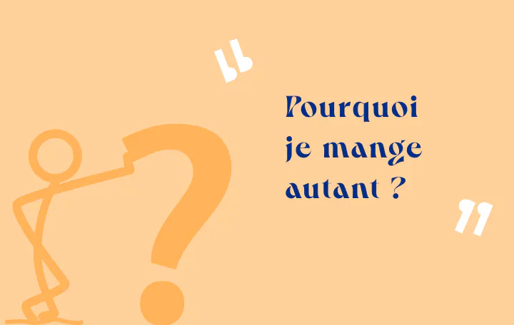 Pourquoi je mange autant ?