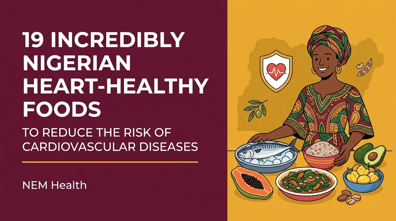 19 Incredibly Nigerian Heart-Healthy Foods to Reduce the Risk of Cardiovascular Diseases