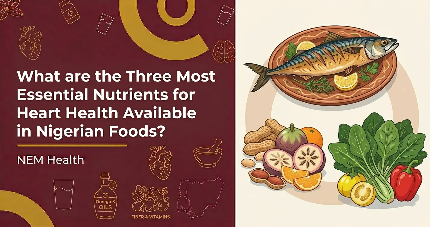 Three Most Essential Nutrients for Heart Health Available in Nigerian Foods?