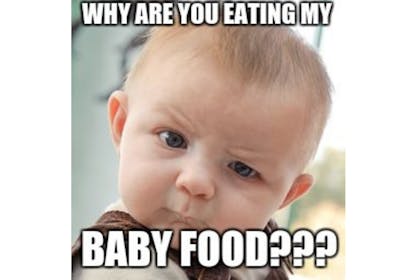 Why are you eating my baby food?