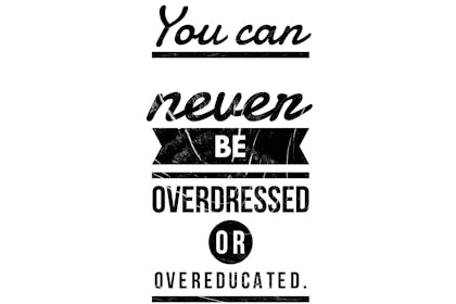 Text says 'you can never be overdressed or overeducated'