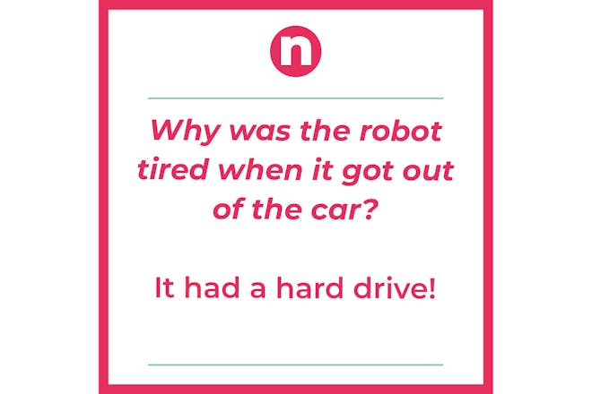 Joke that says: Why was the robot tired when it gout out of the car? It had a hard drive
