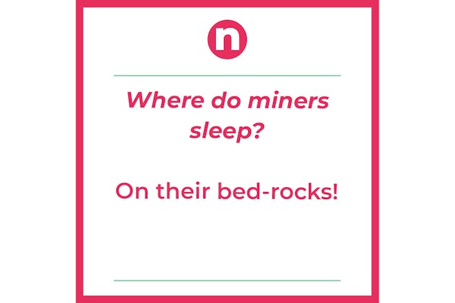 Joke that says: Where do miners sleep? On their bed-rocks!