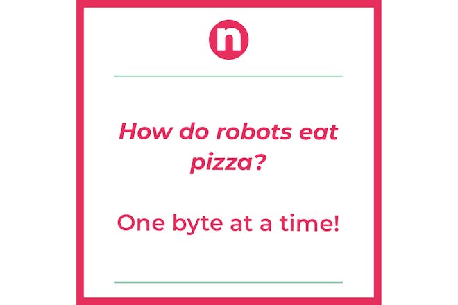Joke saying: How to robots eat pizza? One byte at a time