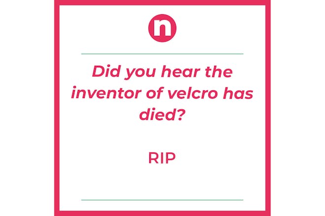 Joke that says: Did you hear the inventor of velcro has died? RIP