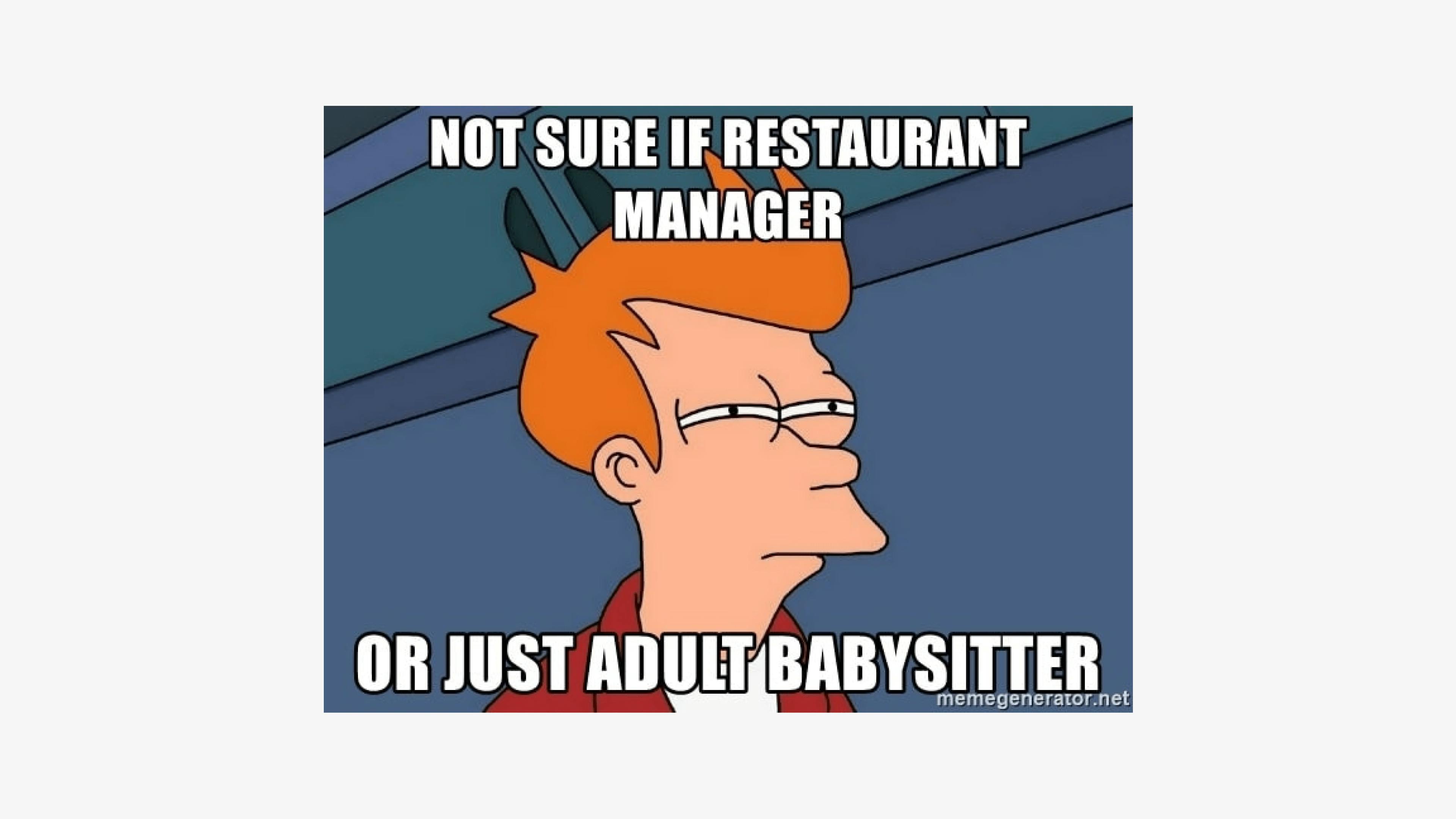 Funny meme for restaurant managers about being an adult babysitter. 