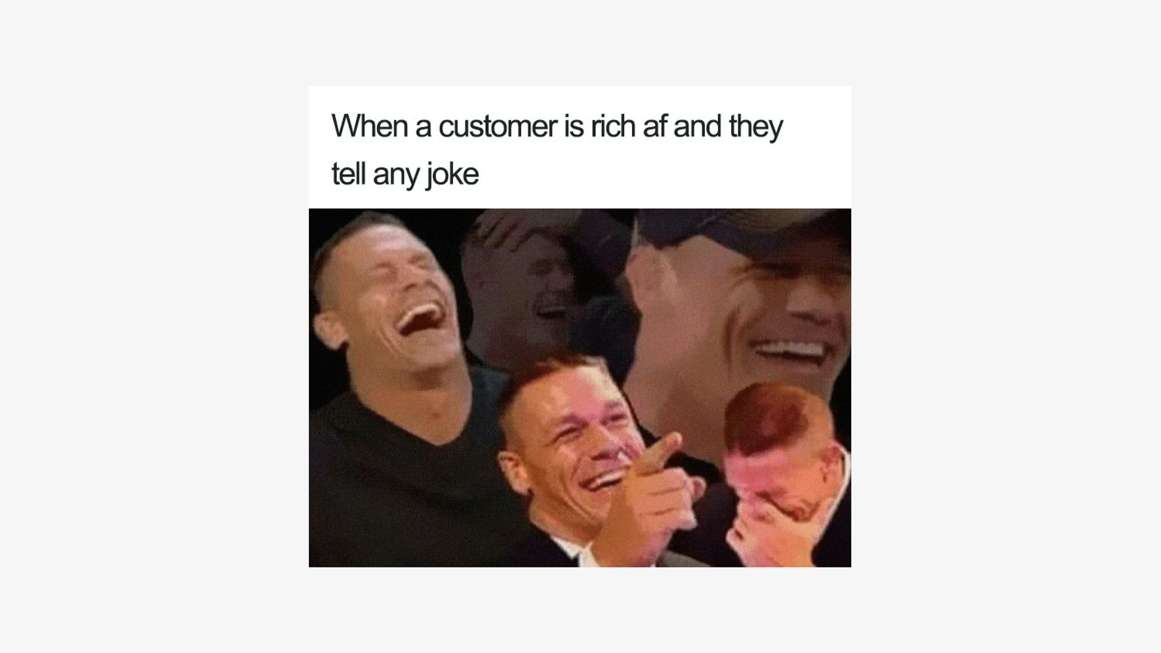 Hilarious restaurant meme "when a customer is rich af and they tell any joke" with John Cena laughing.