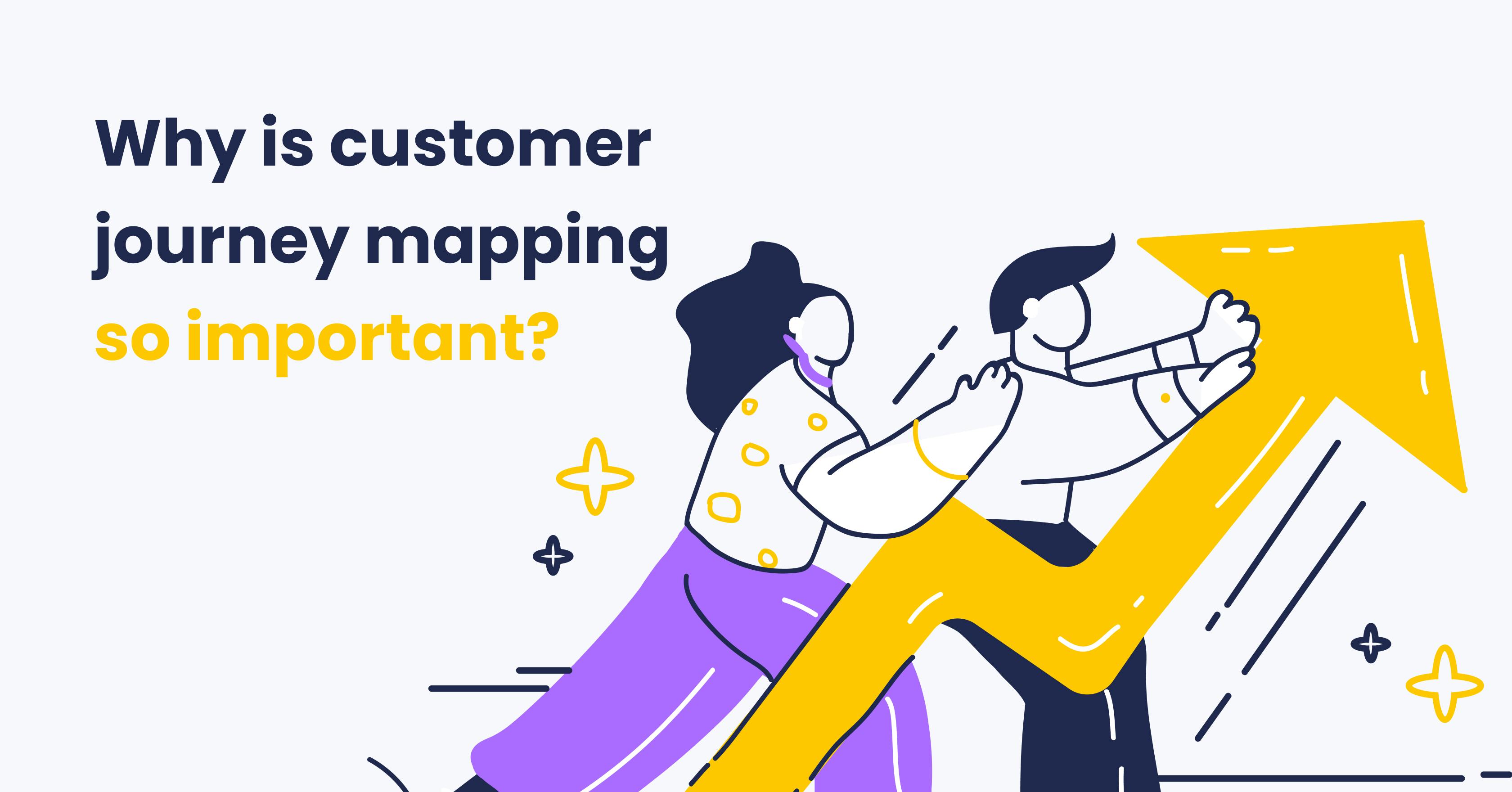 Why is customer journey mapping so important?