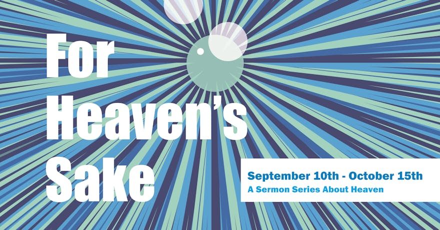 A blue and green star-burst design with the words: For Heaven's Sake - 9/10-10/15. A sermon series about heaven