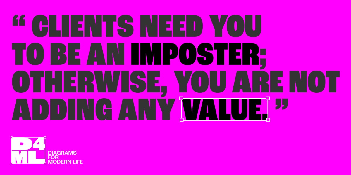 A pink background with black text stating the quote "Clients need you to be an imposter; otherwise, you are not adding any value." with the 'D4ML' tag for Diagrams For Modern Life. For the blog Imposter Syndrome