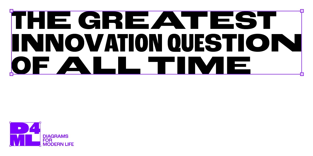 A white background with the text 'The greatest innovation question of all time' written in black across it. With the 'D4ML' tag for Diagrams For Modern Life. For the blog What's The Most Innovative Question You Can Ask?