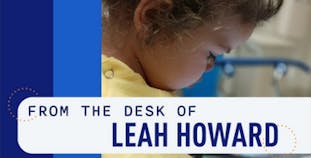 From the Desk of Leah Howard, President and CEO