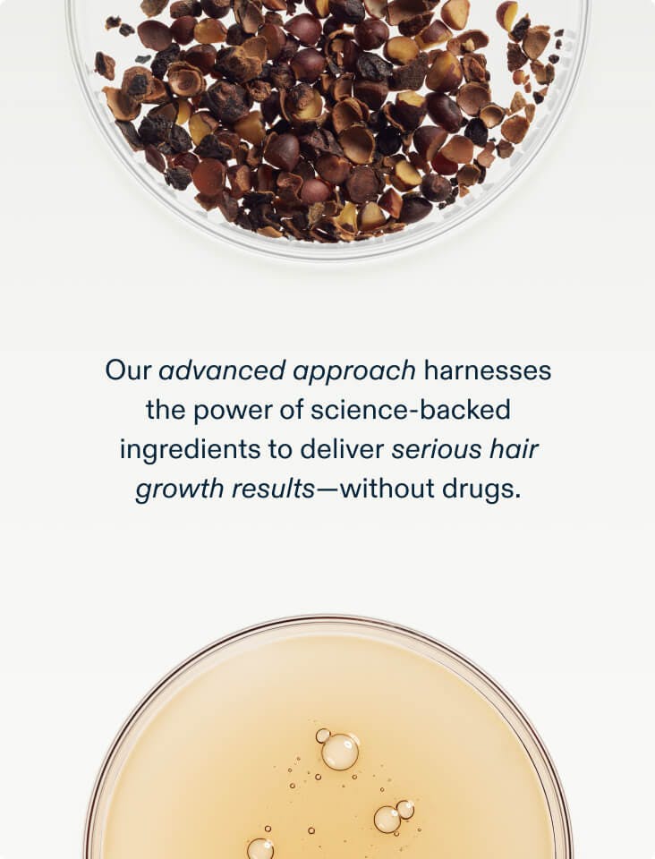 Our advanced approach harnesses the power of natural ingredients to deliver serious hair growth results - without drugs.