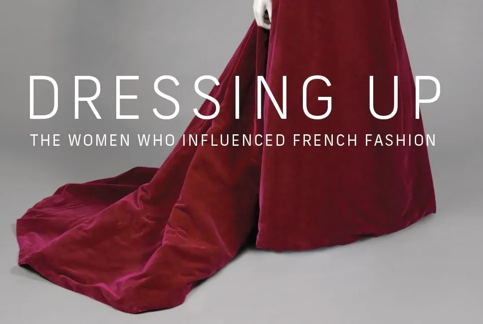 dressing up: the women who influenced french fashion Dressing Up: The Women Who Influenced French Fashion