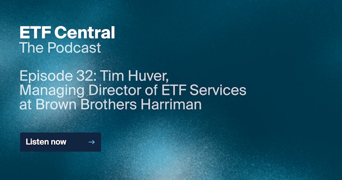Episode 32: Tim Huver,
Managing Director of ETF Services 
at Brown Brothers Harriman